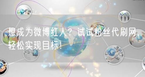想成为微博红人？试试粉丝代刷网，轻松实现目标！