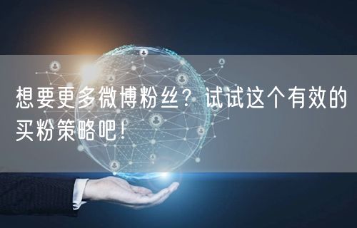 想要更多微博粉丝？试试这个有效的买粉策略吧！