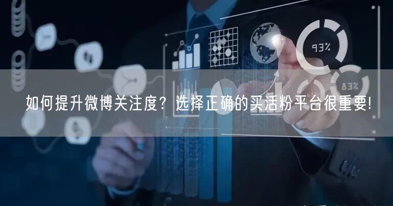 如何提升微博关注度？选择正确的买活粉平台很重要!