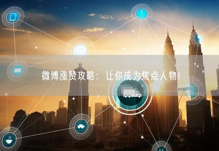 微博涨赞攻略：让你成为焦点人物！