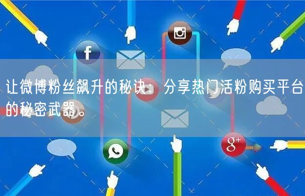 让微博粉丝飙升的秘诀：分享热门活粉购买平台的秘密武器。