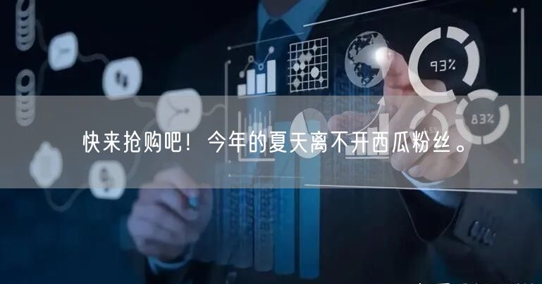 快来抢购吧！今年的夏天离不开西瓜粉丝。