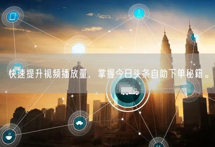 快速提升视频播放量，掌握今日头条自助下单秘籍。
