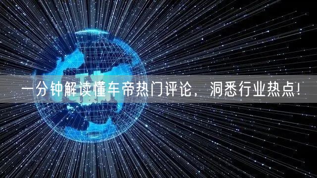 一分钟解读懂车帝热门评论，洞悉行业热点！