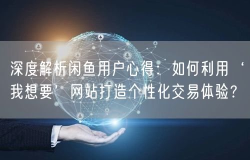 深度解析闲鱼用户心得：如何利用‘我想要’