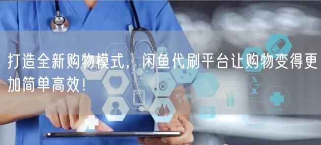 打造全新购物模式，闲鱼代刷平台让购物变得
