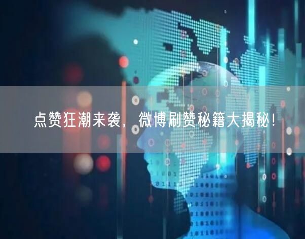 点赞狂潮来袭，微博刷赞秘籍大揭秘！