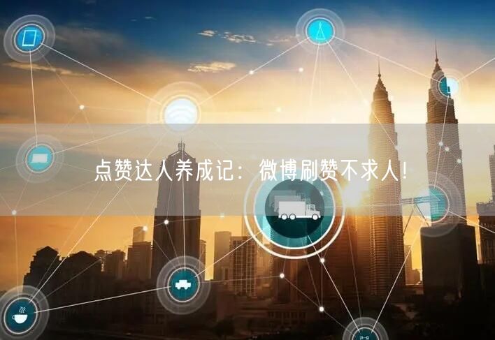 点赞达人养成记：微博刷赞不求人！