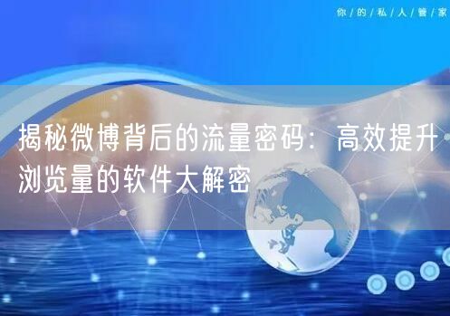 揭秘微博背后的流量密码：高效提升浏览量的软件大解密
