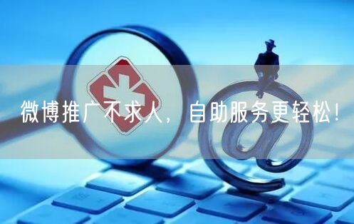 微博推广不求人，自助服务更轻松！