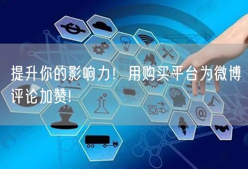 提升你的影响力！用购买平台为微博评论加赞!
