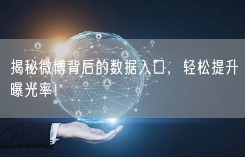 揭秘微博背后的数据入口，轻松提升曝光率！