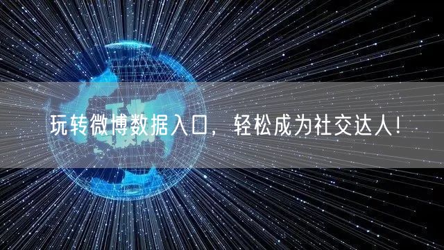 玩转微博数据入口，轻松成为社交达人！