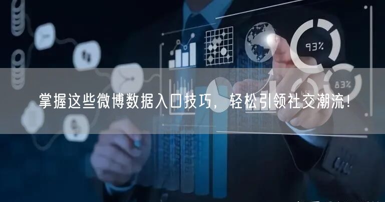 掌握这些微博数据入口技巧，轻松引领社交潮流！