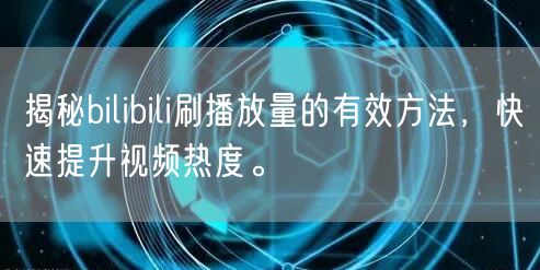 揭秘bilibili刷播放量的有效方法，快速提升视频热度。