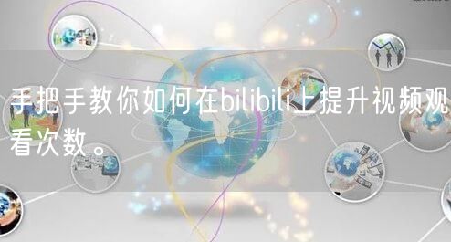 手把手教你如何在bilibili上提升视频观看次数。
