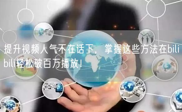 提升视频人气不在话下，掌握这些方法在bi