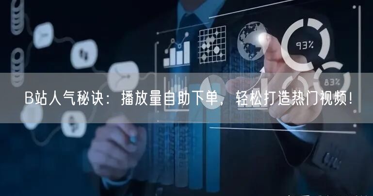 B站人气秘诀：播放量自助下单，轻松打造热门视频！