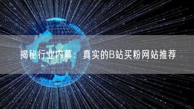 揭秘行业内幕：真实的B站买粉网站推荐