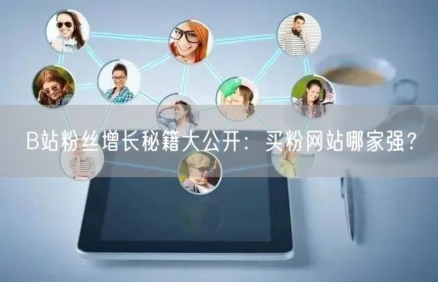 B站粉丝增长秘籍大公开：买粉网站哪家强？