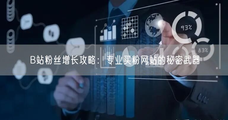 B站粉丝增长攻略：专业买粉网站的秘密武器