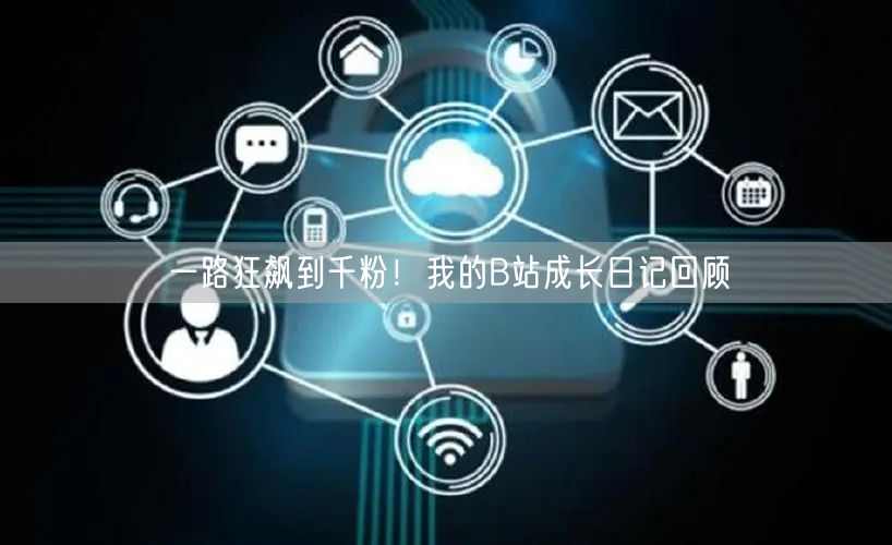 一路狂飙到千粉！我的B站成长日记回顾