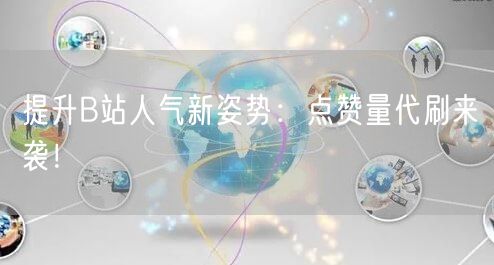 提升B站人气新姿势：点赞量代刷来袭！