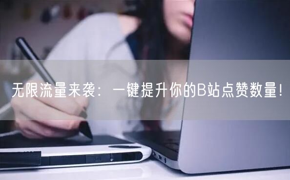 无限流量来袭：一键提升你的B站点赞数量！