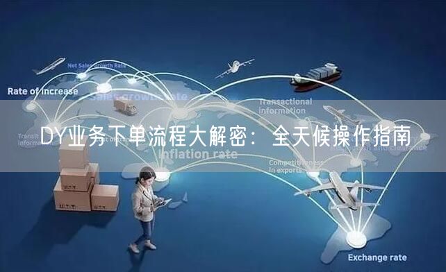DY业务下单流程大解密：全天候操作指南