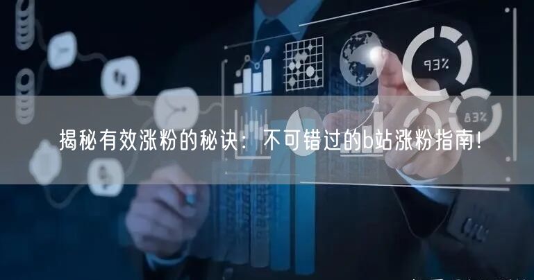 揭秘有效涨粉的秘诀：不可错过的b站涨粉指南！