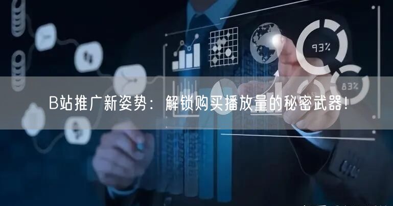 B站推广新姿势：解锁购买播放量的秘密武器！